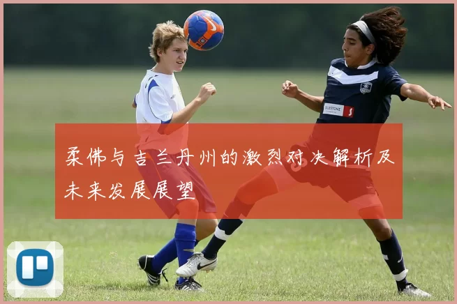 柔佛与吉兰丹州的激烈对决解析及未来发展展望